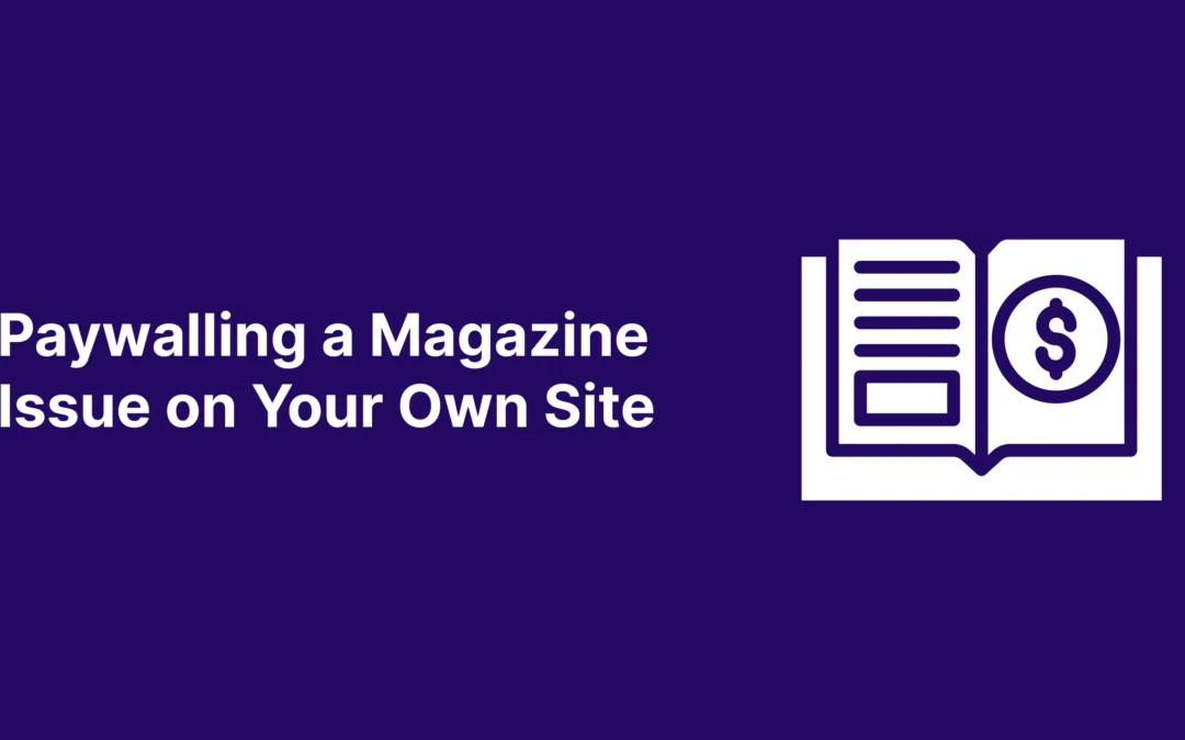 Paywalling a Magazine Issue on Your Own Site