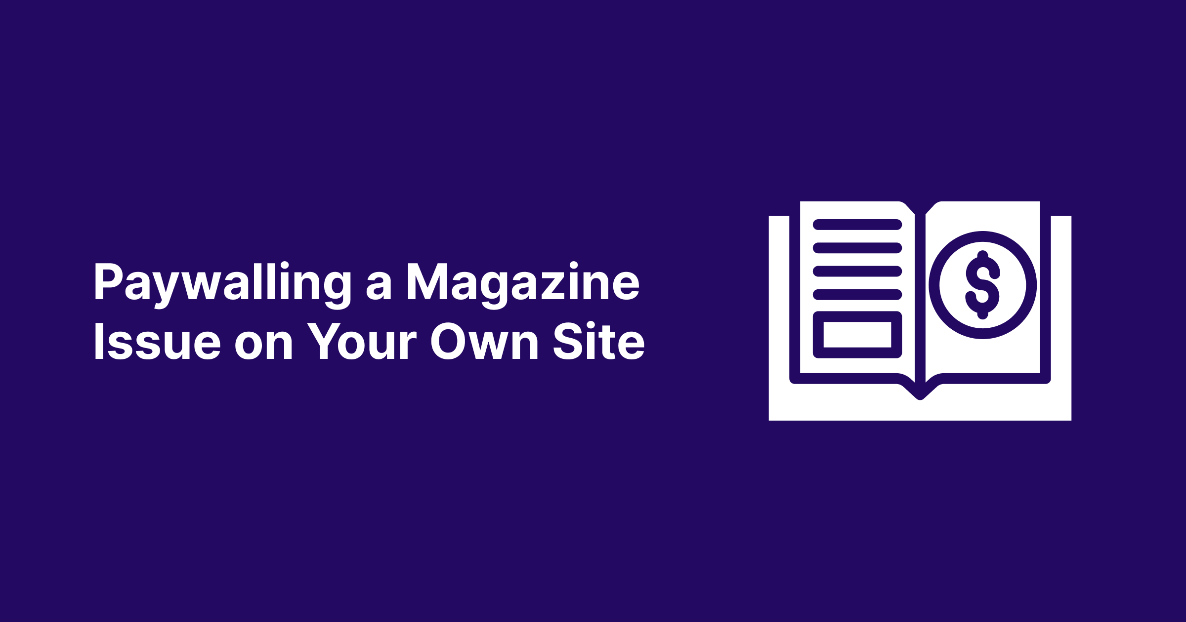 Paywalling a Magazine Issue on Your Own Site